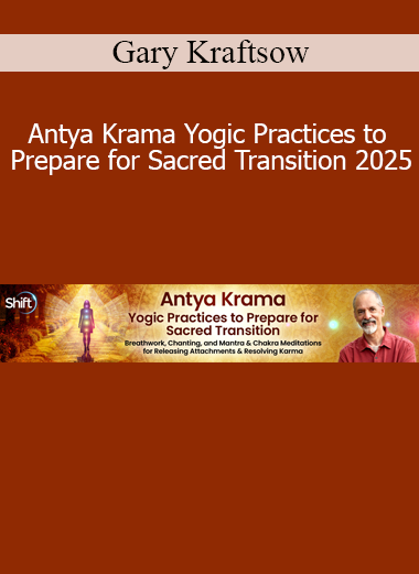 Gary Kraftsow presenting Antya Krama Yogic Practices to Prepare for Sacred Transition 2025 for conscious dying, spiritual preparation, and yogic insight