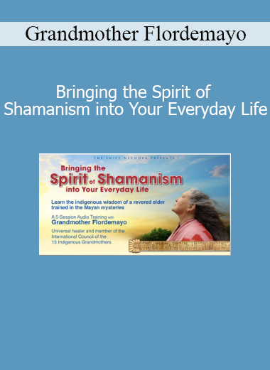 Grandmother Flordemayo sharing Bringing the Spirit of Shamanism into Your Everyday Life for sacred living and spiritual connection
