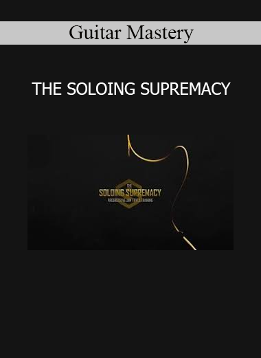 Guitar Mastery The Soloing Supremacy lead guitar course