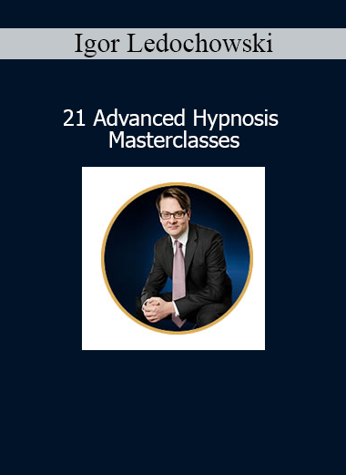 Download Igor Ledochowski 21 Advanced Hypnosis Masterclasses – Conversational hypnosis, trance techniques, and therapeutic change tools