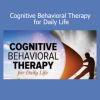 Download Cognitive Behavioral Therapy for Daily Life Course by Jason M. Satterfield – Practical CBT Tools
