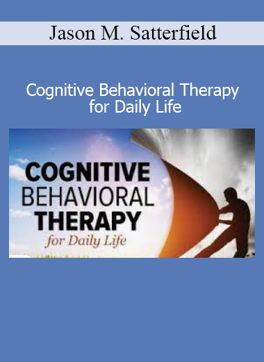 Download Cognitive Behavioral Therapy for Daily Life Course by Jason M. Satterfield – Practical CBT Tools