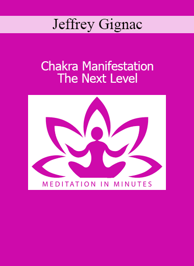 Jeffrey Gignac presenting Chakra Manifestation - The Next Level course for energy alignment and manifestation power