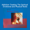 Jeffrey Yuen Addiction Treating the Spiritual Emotional and Physical Roots course download
