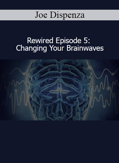 Joe Dispenza Rewired Episode 5 Changing Your Brainwaves full course download