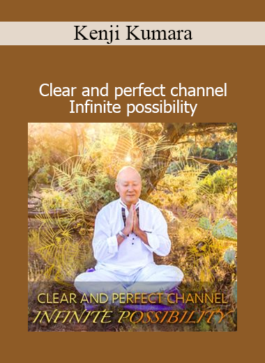Kenji Kumara spiritual awakening course clear and perfect channel infinite possibility