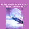 Download Healing Emotional Pain and Trauma Through the Akashic Record Course by Lisa Barnett