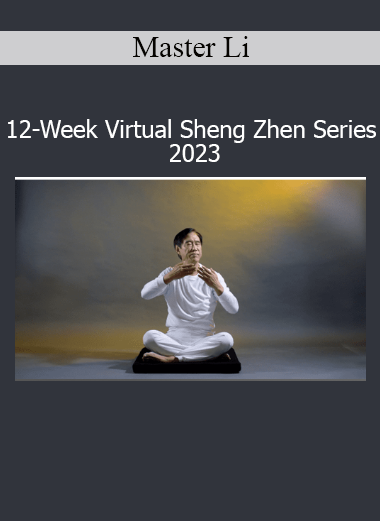 Master Li 12-Week Virtual Sheng Zhen Series 2023 course download