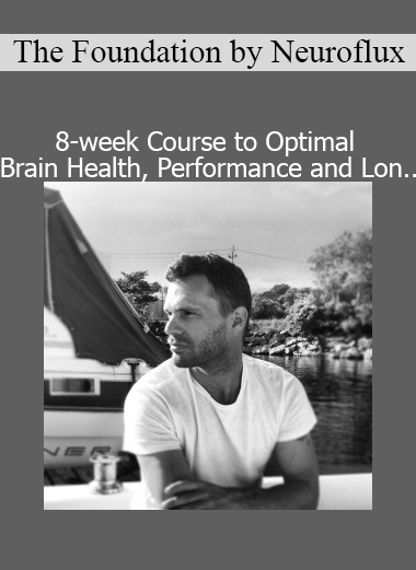Download The Foundation 8-Week Course to Optimal Brain Health, Performance, and Longevity by Neuroflux