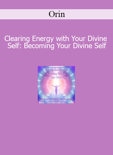 Orin Clearing Energy with Your Divine Self Becoming Your Divine Self course download