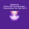 Orin Deepening Divine Self Consciousness Transcending Your Ego Part 5 course download