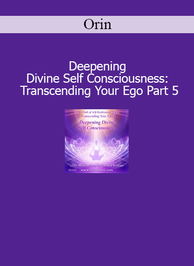 Orin Deepening Divine Self Consciousness Transcending Your Ego Part 5 course download