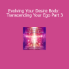 Orin Evolving Your Desire Body Transcending Your Ego Part 3 course download