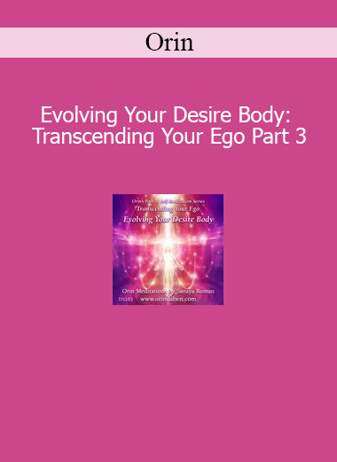 Orin Evolving Your Desire Body Transcending Your Ego Part 3 course download