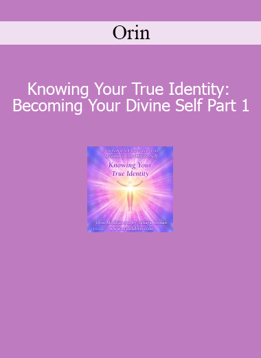 Orin Knowing Your True Identity Becoming Your Divine Self Part 1 course download