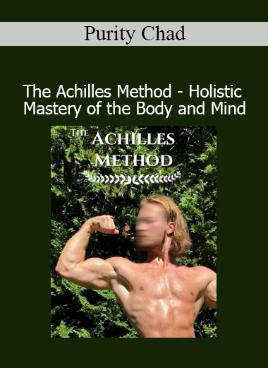 Download The Achilles Method: Holistic Mastery of the Body and Mind Course by Purity Chad