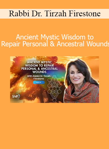 Rabbi Dr. Tirzah Firestone Ancient Mystic Wisdom to Repair Personal and Ancestral Wounds course download