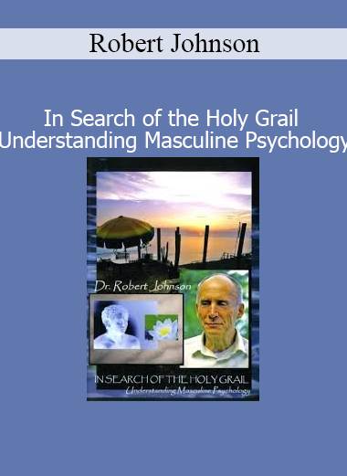 Robert Johnson exploring In Search of the Holy Grail for insights into masculine psychology and inner transformation