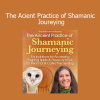 Sandra Ingerman The Ancient Practice of Shamanic Journeying course download