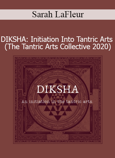 Download DIKSHA Initiation Into Tantric Arts by Sarah LaFleur – Tantric Arts Collective 2020 course