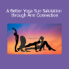 Download A Better Yoga Sun Salutation Through Arm Connection Course by Sharon Hughes