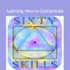 Download Learning How to Concentrate Course by Sixty Skills
