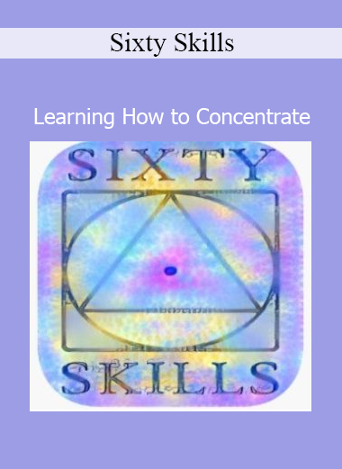 Download Learning How to Concentrate Course by Sixty Skills