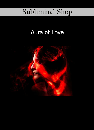 Subliminal Shop Aura of Love subliminal audio program for radiating love and emotional warmth