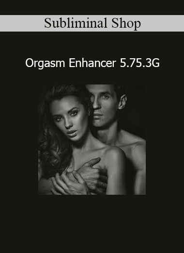 Subliminal Shop Orgasm Enhancer 5.75.3G subliminal audio for enhancing pleasure and intimacy