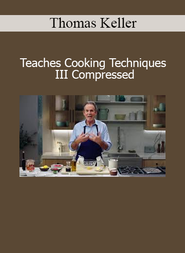 Thomas Keller teaching advanced cooking techniques using compression methods to enhance flavor and texture