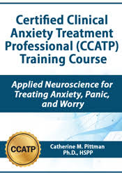 Catherine M. Pittman - Certified Clinical Anxiety Treatment Professional (CCATP) Training Course: Applied Neuroscience for Treating Anxiety, Panic, and Worry
