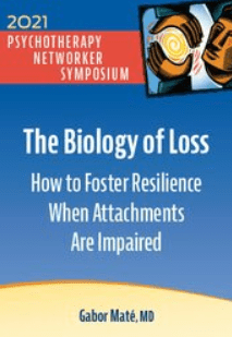 Gabor Maté - The Biology of Loss: How to Foster Resilience When Attachments Are Impaired (Digital Seminar)