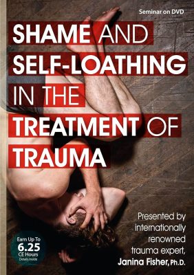Janina Fisher - Shame and Self-Loathing in the Treatment of Trauma