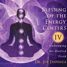 Joe Dispenza - Blessing of the Energy Centers 4 - Embodying the Unified Field