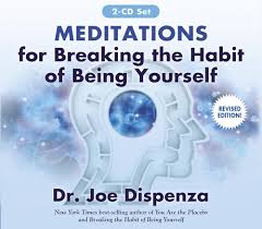 Joe Dispenza - Meditations for Breaking the Habit of Being Yourself