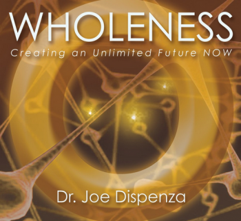 Joe Dispenza - Wholeness Creating An Unlimited Future NOW