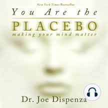 Joe Dispenza - You Are the Placebo Making Your Mind Matter