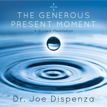 Joe Dispenza - The Generous Present Moment