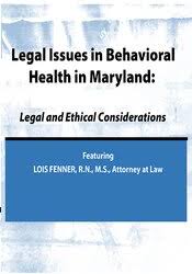 Lois Fenner - Legal Issues in Behavioral Health Maryland: Legal and Ethical Considerations