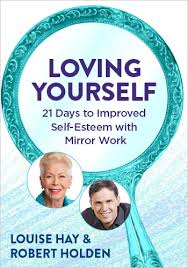 Louise Hay - Loving Yourself - 21 Days to Improved Self-Esteem with Mirror Work