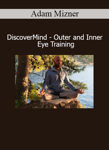 Download Adam Mizner DiscoverMind – Outer and Inner Eye Training course – Develop clarity and inner vision