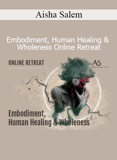 Aisha Salem’s Embodiment, Human Healing & Wholeness Online Retreat guides deep inner transformation through embodied awakening and conscious presence