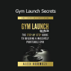 Alex Hormozi revealing Gym Launch Secrets blueprint for scaling fitness businesses and maximizing gym profitability