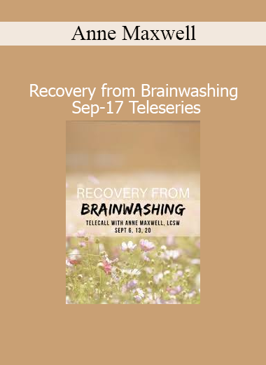 Anne Maxwell’s Recovery from Brainwashing Teleseries (Sep-17) guides participants through releasing subconscious programming and reclaiming personal freedom