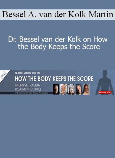 Download How the Body Keeps the Score course by Dr. Bessel van der Kolk, Martin Teicher, and Cathy Malchiodi