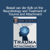 Bessel van der Kolk’s course on trauma and attachment explores neurobiology and treatment strategies for healing developmental and relational trauma