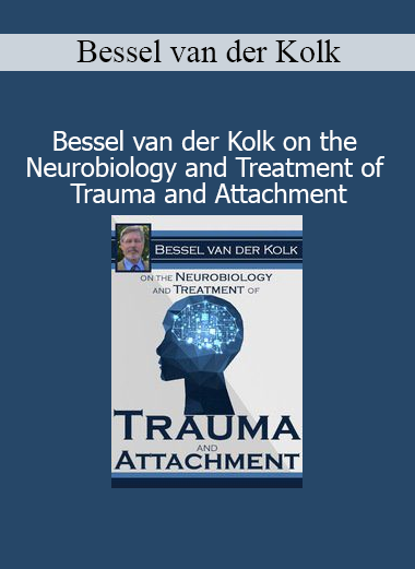 Bessel van der Kolk’s course on trauma and attachment explores neurobiology and treatment strategies for healing developmental and relational trauma