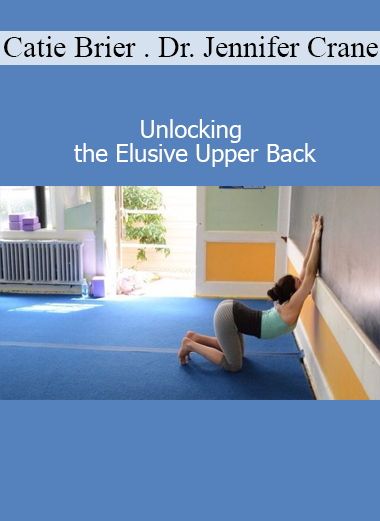 Unlocking the Elusive Upper Back by Catie Brier and Dr. Jennifer Crane helps improve thoracic mobility, posture, and shoulder function