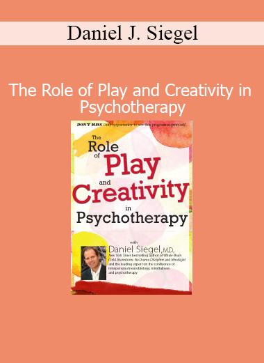 Daniel J. Siegel presenting The Role of Play and Creativity in Psychotherapy training for therapists and clinicians