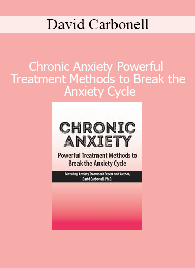 David Carbonell Chronic Anxiety course on powerful treatment methods to break the anxiety cycle